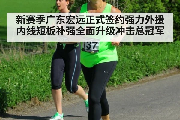 新赛季广东宏远正式签约强力外援内线短板补强全面升级冲击总冠军