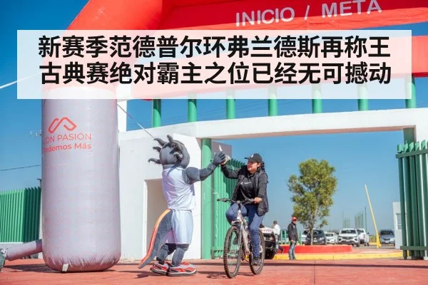 新赛季范德普尔环弗兰德斯再称王古典赛绝对霸主之位已经无可撼动